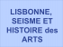 LISBONNE, SEISME ET HISTOIRE des ARTS