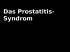 Das Prostatitis- Syndrom